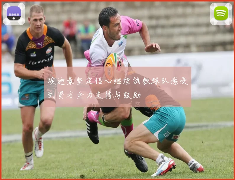 埃迪豪坚定信心继续执教球队感受到资方全力支持与鼓励