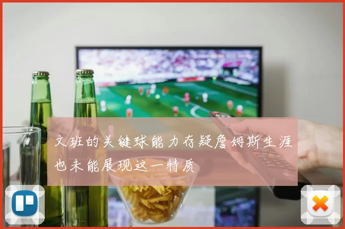 文班的关键球能力存疑詹姆斯生涯也未能展现这一特质